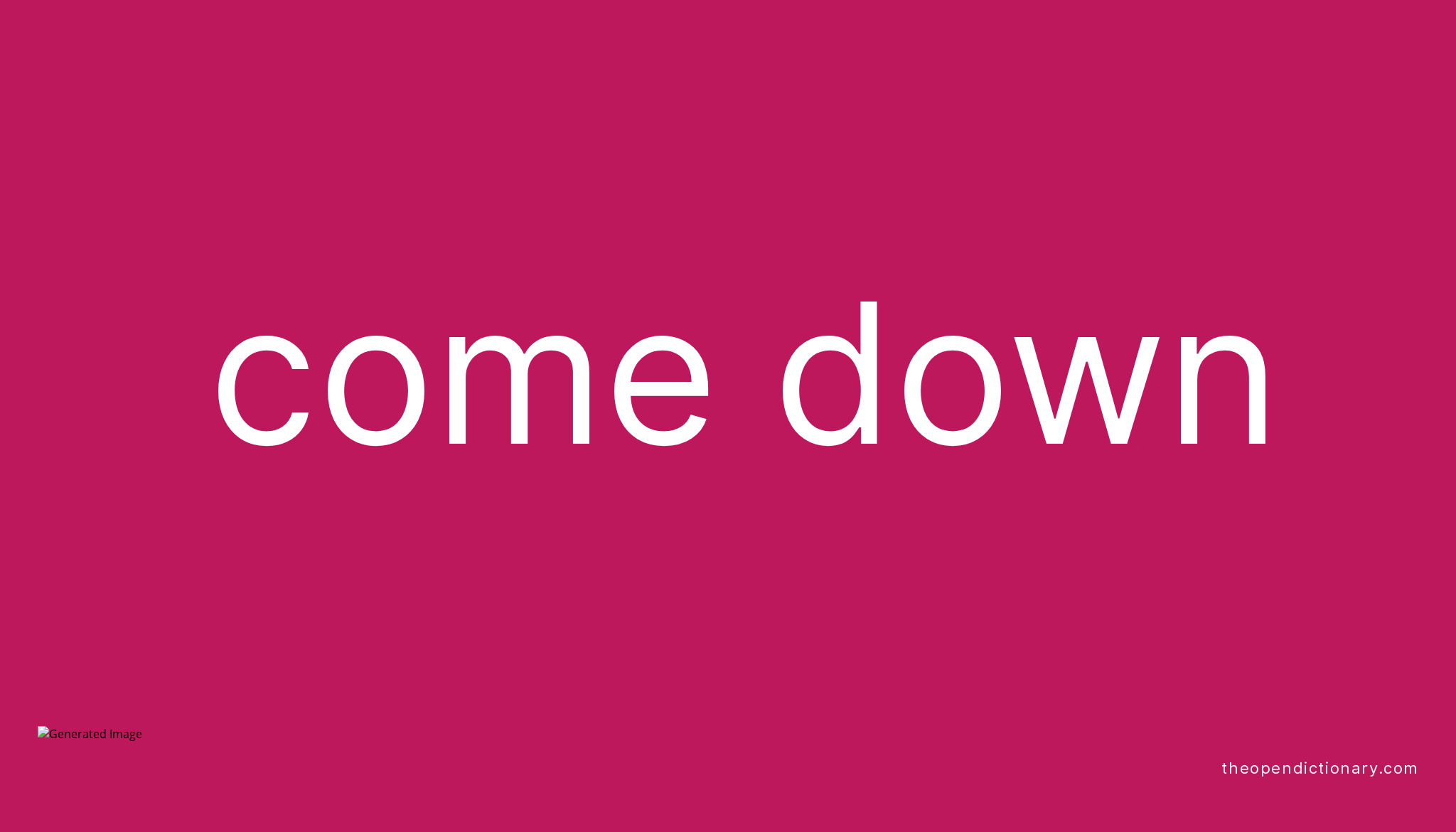 COME DOWN Phrasal Verb COME DOWN Definition, Meaning and Example